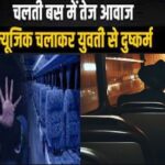 चलती बस में यूपी की युवती से दरिंदगी- रात 11 बजे चालक ने सोने को कहा… 2 बजे किया दुष्कर्म, यात्रियों ने छुड़ाया