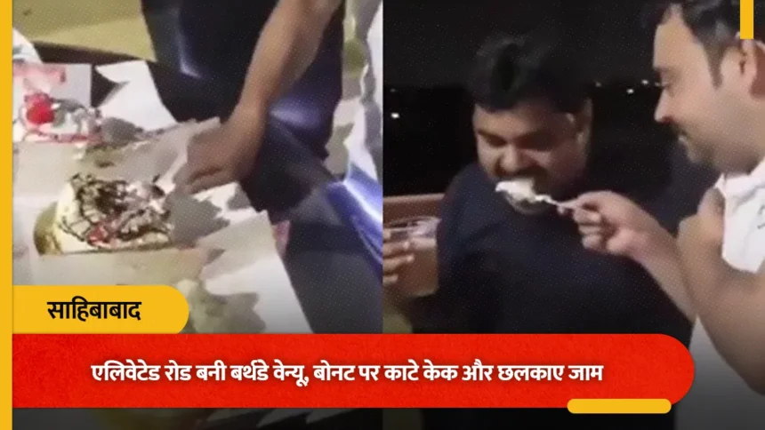 साहिबाबाद: एलिवेटेड रोड पर कार के बोनट पर काटा केक और छलकाए जाम, वीडियो वायरल